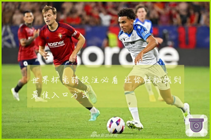 世界杯竞猜投注必看 让你轻松找到最佳入口方式